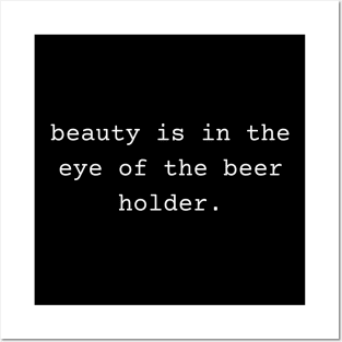 Beauty is in the Eye of the Beer Holder Posters and Art